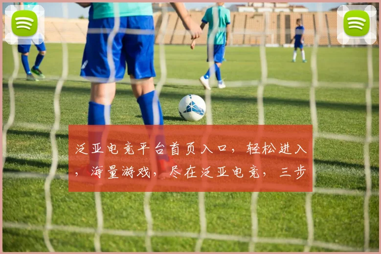 泛亚电竞平台首页入口，轻松进入，海量游戏，尽在泛亚电竞，三步直达